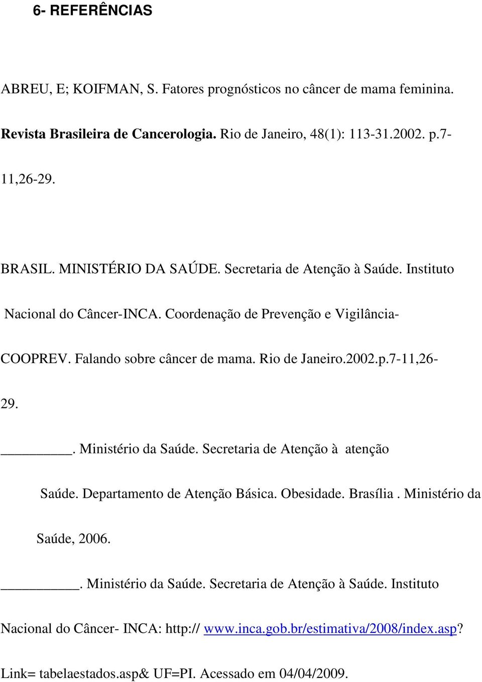 Rio de Janeiro.2002.p.7-11,26-29.. Ministério da Saúde. Secretaria de Atenção à atenção Saúde. Departamento de Atenção Básica. Obesidade. Brasília. Ministério da Saúde, 2006.