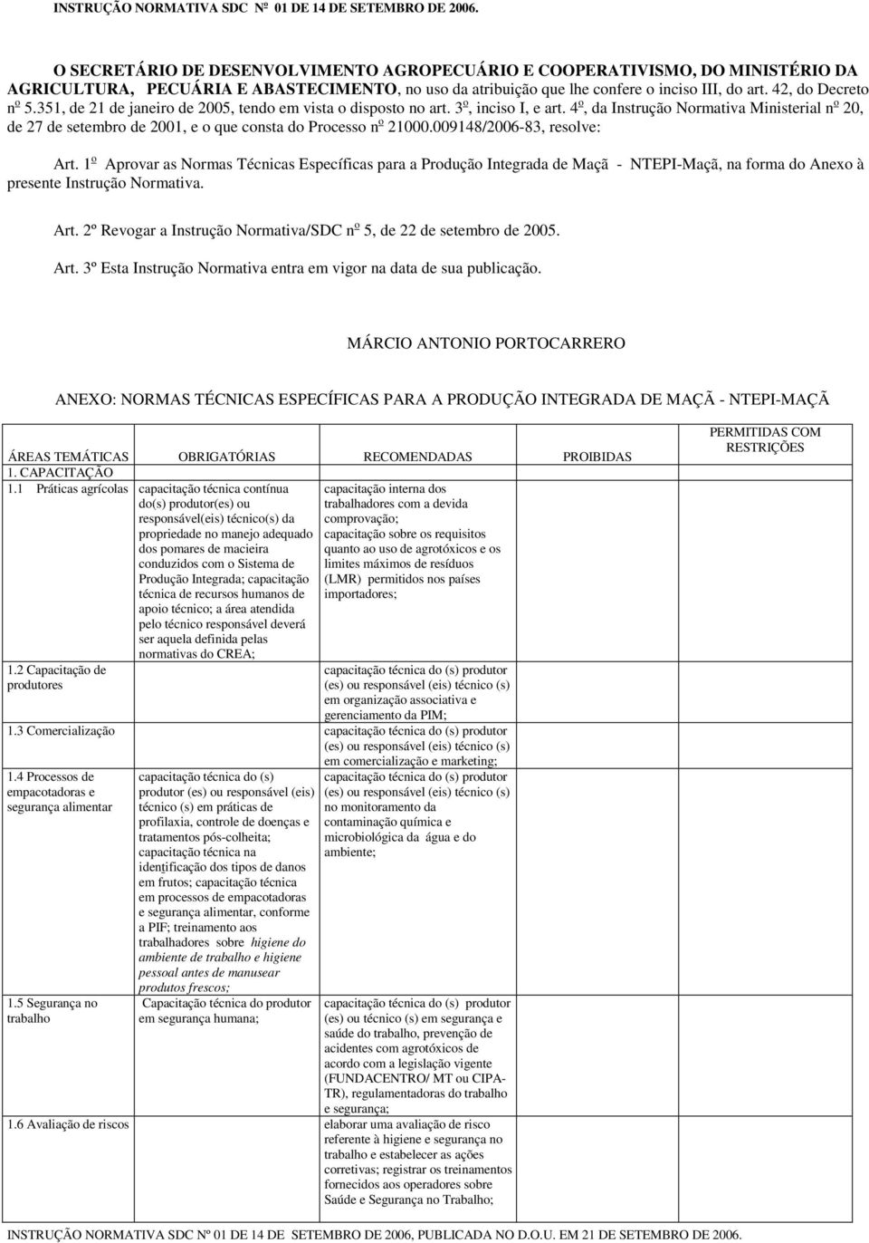 351, de 21 de janeiro de 2005, tendo em vista o disposto no art. 3 o, inciso I, e art. 4 o, da Instrução Normativa Ministerial n o 20, de 27 de setembro de 2001, e o que consta do Processo n o 21000.