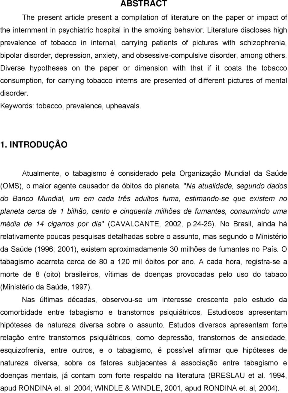 Diverse hypotheses on the paper or dimension with that if it coats the tobacco consumption, for carrying tobacco interns are presented of different pictures of mental disorder.