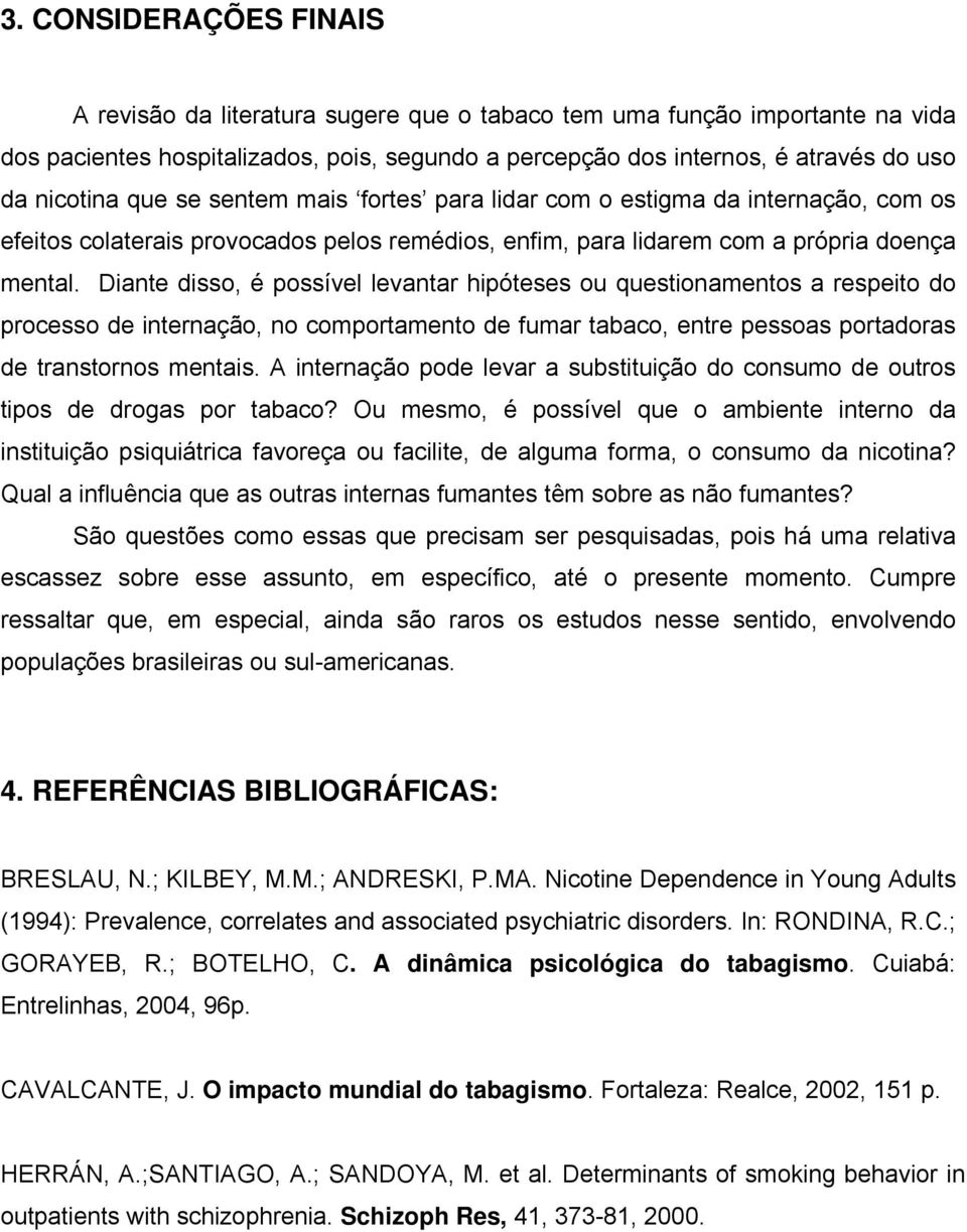 Diante disso, é possível levantar hipóteses ou questionamentos a respeito do processo de internação, no comportamento de fumar tabaco, entre pessoas portadoras de transtornos mentais.