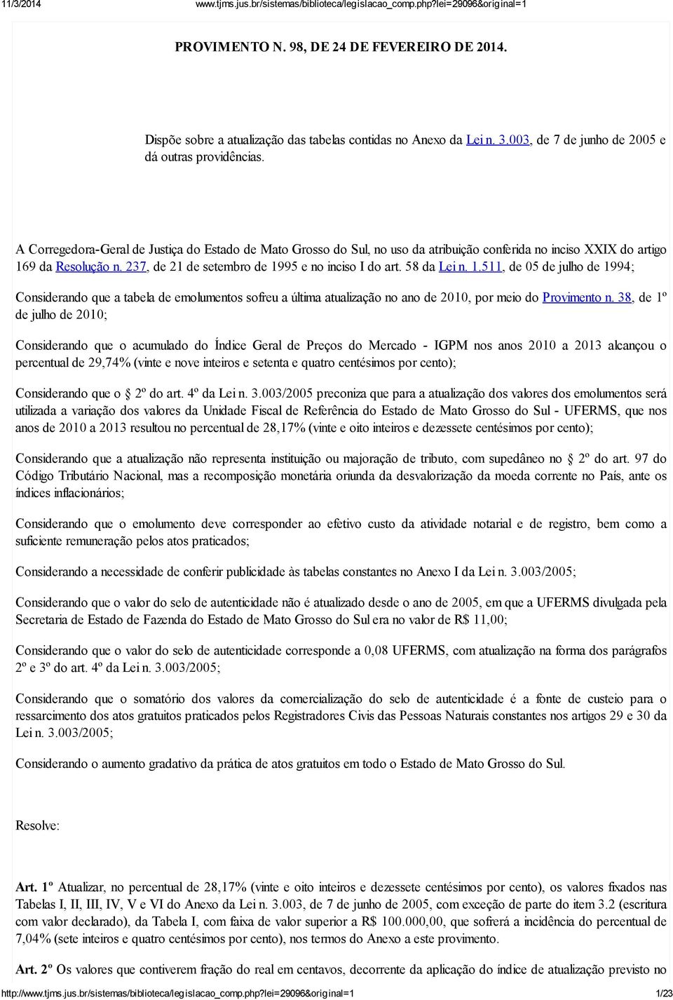 58 da Lei n. 1.511, de 05 de julho de 1994; Considerando que a tabela de emolumentos sofreu a última atualização no ano de 2010, por meio do Provimento n.