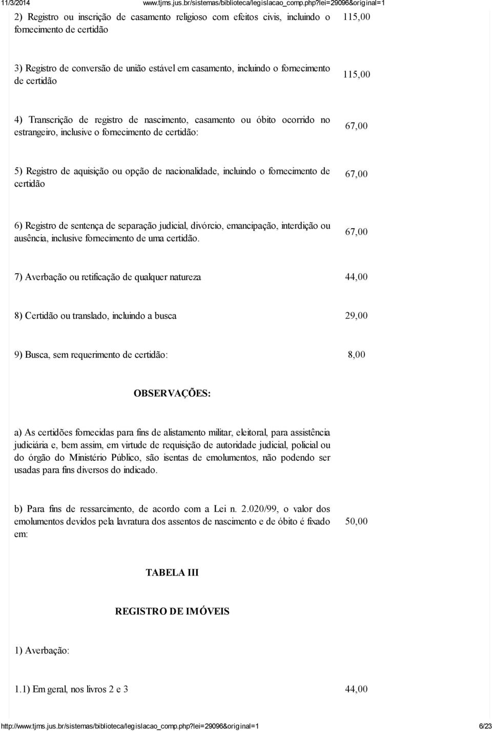 incluindo o fornecimento de certidão 67,00 6) Registro de sentença de separação judicial, divórcio, emancipação, interdição ou ausência, inclusive fornecimento de uma certidão.