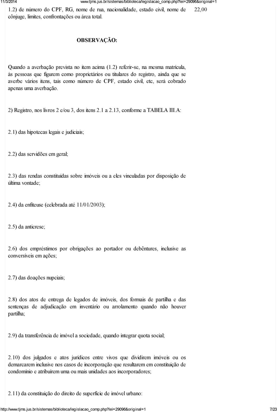 apenas uma averbação. 2) Registro, nos livros 2 e/ou 3, dos itens 2.1 a 2.13, conforme a TABELA III.A: 2.1) das hipotecas legais e judiciais; 2.2) das servidões em geral; 2.