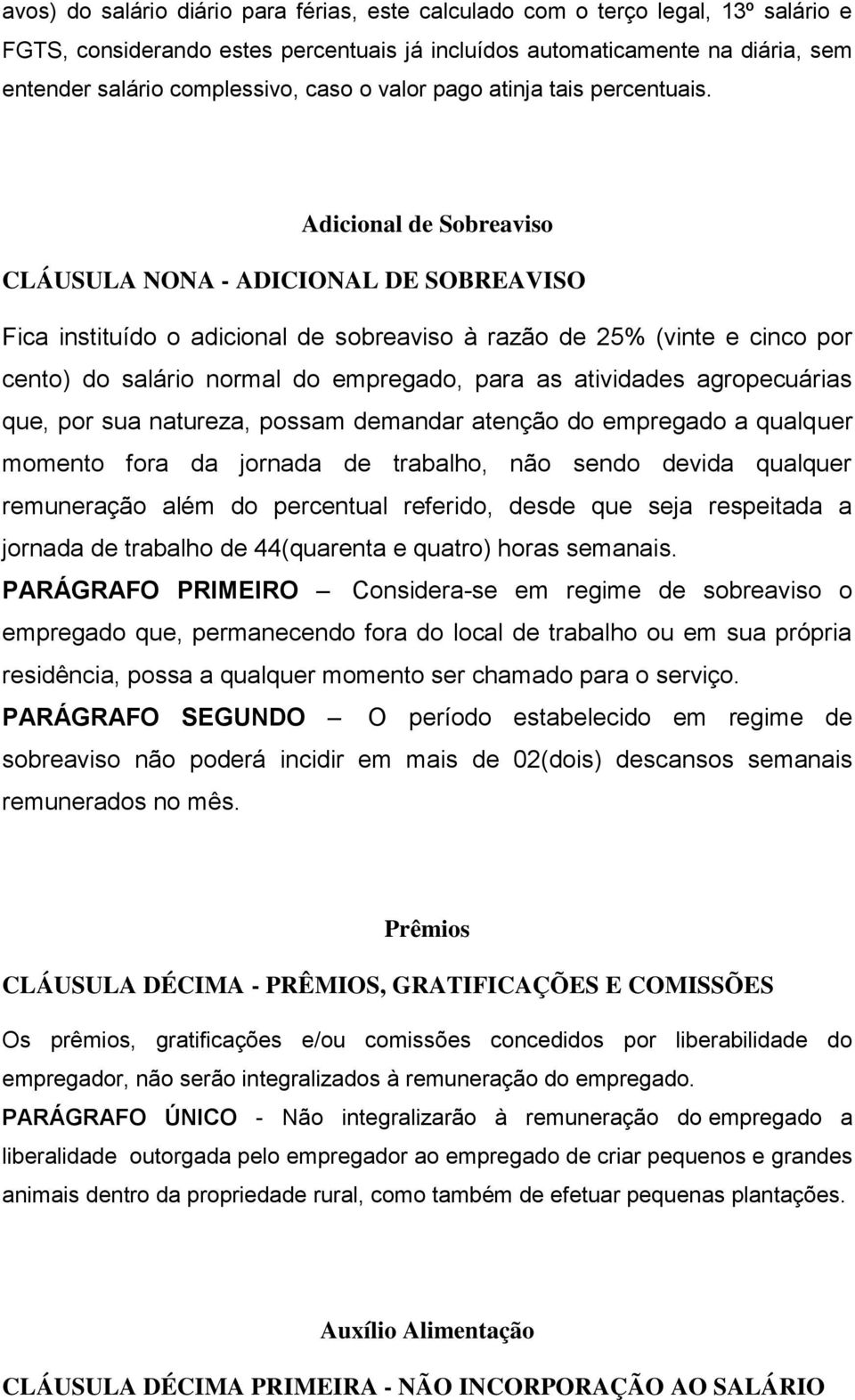 Adicional de Sobreaviso CLÁUSULA NONA - ADICIONAL DE SOBREAVISO Fica instituído o adicional de sobreaviso à razão de 25% (vinte e cinco por cento) do salário normal do empregado, para as atividades