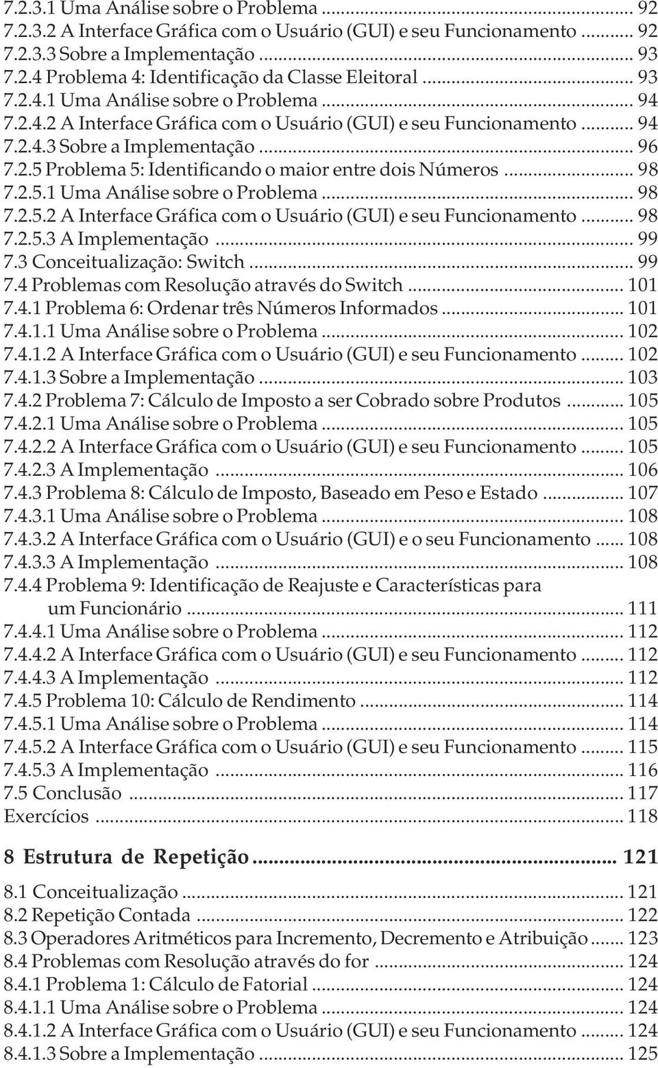 .. 98 7.2.5.1 Uma Análise sobre o Problema... 98 7.2.5.2 A Interface Gráfica com o Usuário (GUI) e seu Funcionamento... 98 7.2.5.3 A Implementação... 99 7.3 Conceitualização: Switch... 99 7.4 Problemas com Resolução através do Switch.