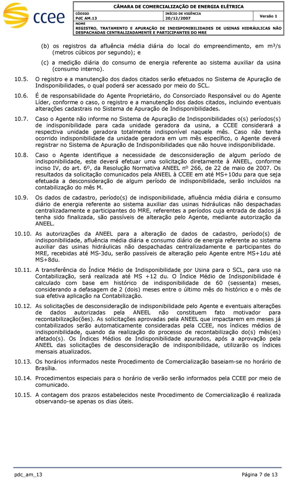 O registro e a manutenção dos dados citados serão efetuados no Sistema de Apuração de Indisponibilidades, o qual poderá ser acessado por meio do SCL. 10.6.