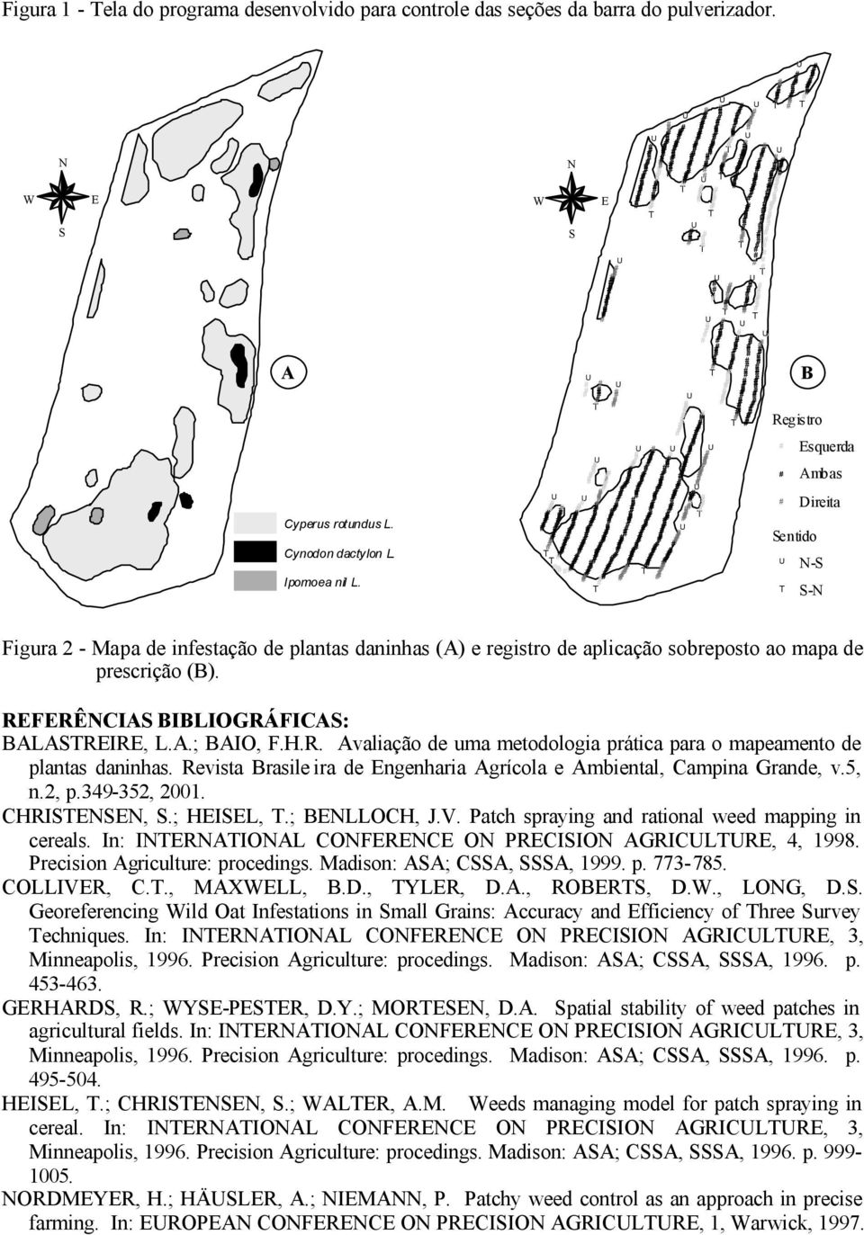 REFERÊNCIAS BIBLIOGRÁFICAS: BALASTREIRE, L.A.; BAIO, F.H.R. Avaliação de uma metodologia prática para o mapeamento de plantas daninhas.