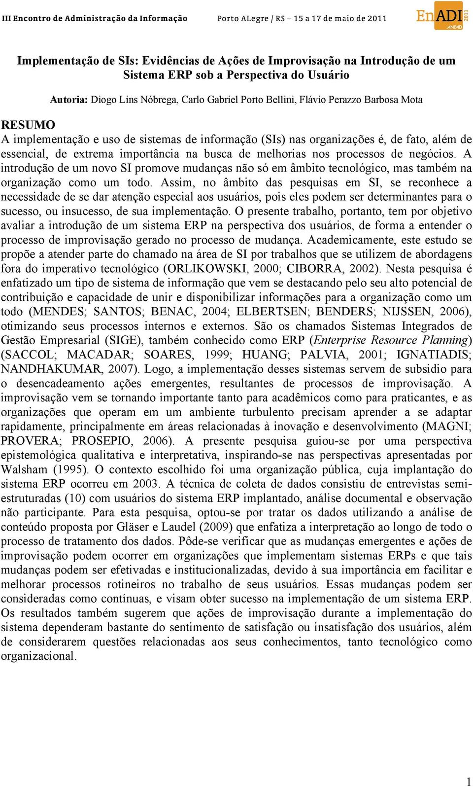 A introdução de um novo SI promove mudanças não só em âmbito tecnológico, mas também na organização como um todo.