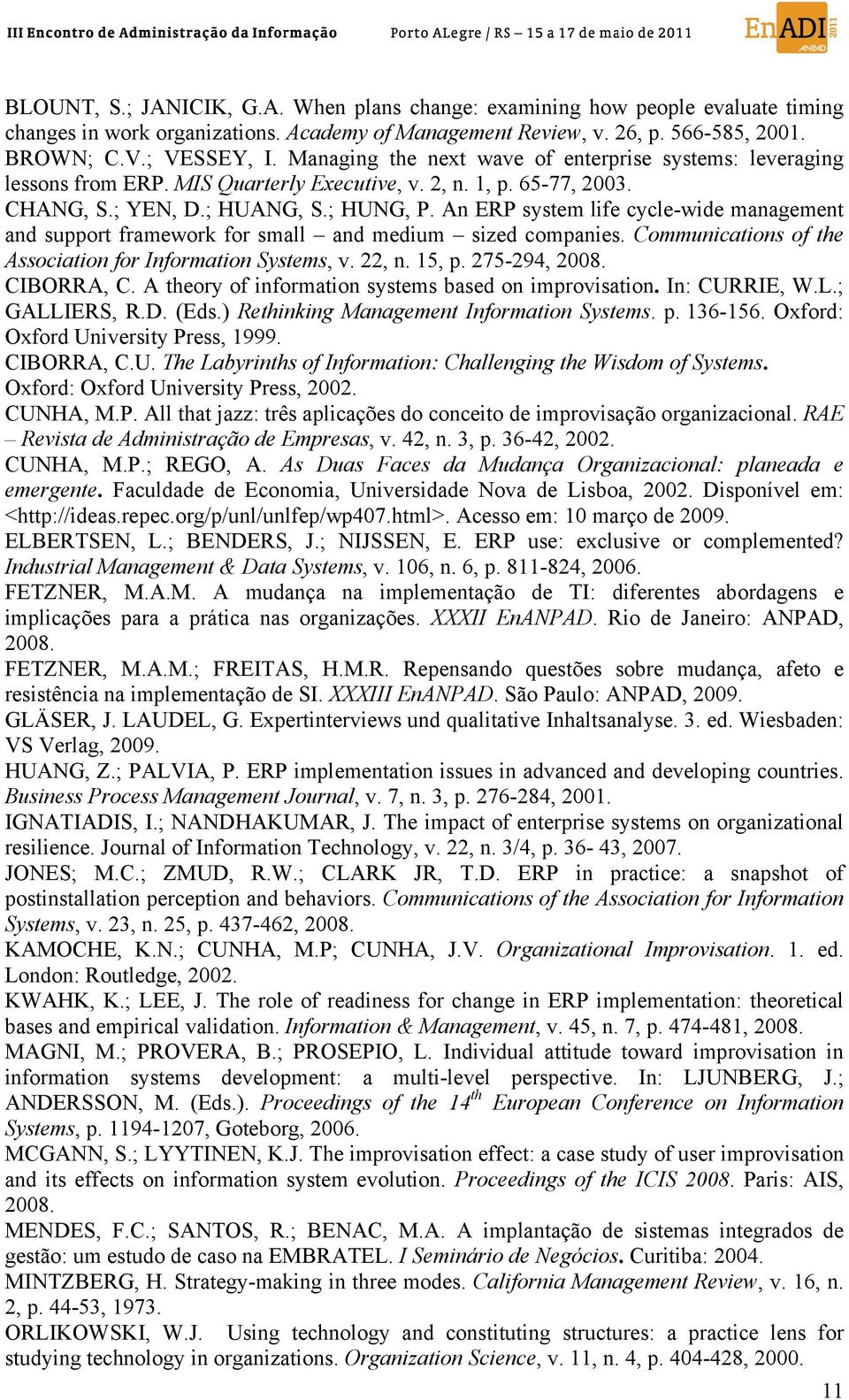 An ERP system life cycle-wide management and support framework for small and medium sized companies. Communications of the Association for Information Systems, v. 22, n. 15, p. 275-294, 2008.