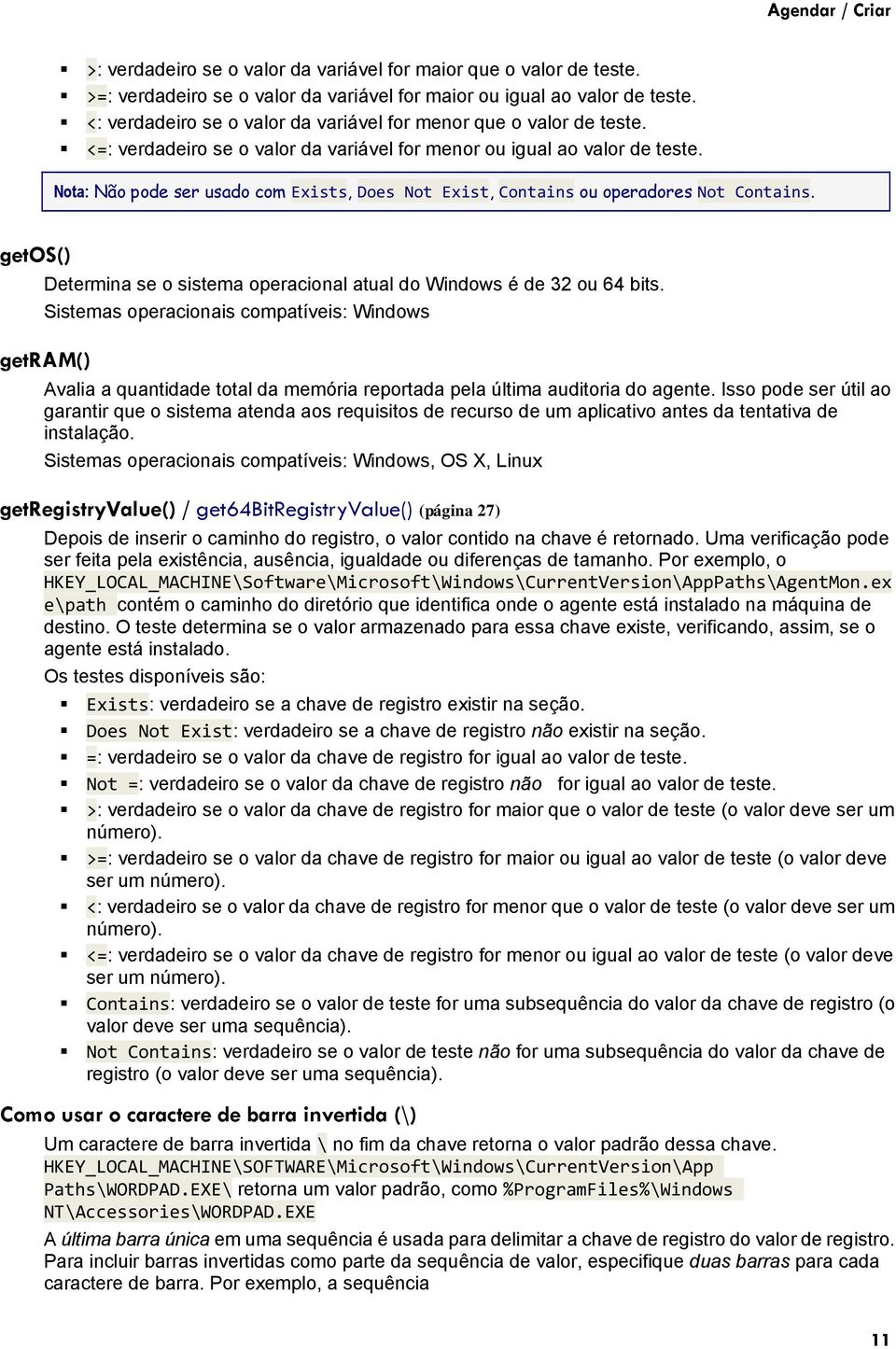 Nota: Não pode ser usado com Exists, Does Not Exist, Contains ou operadores Not Contains. getos() Determina se o sistema operacional atual do Windows é de 32 ou 64 bits.