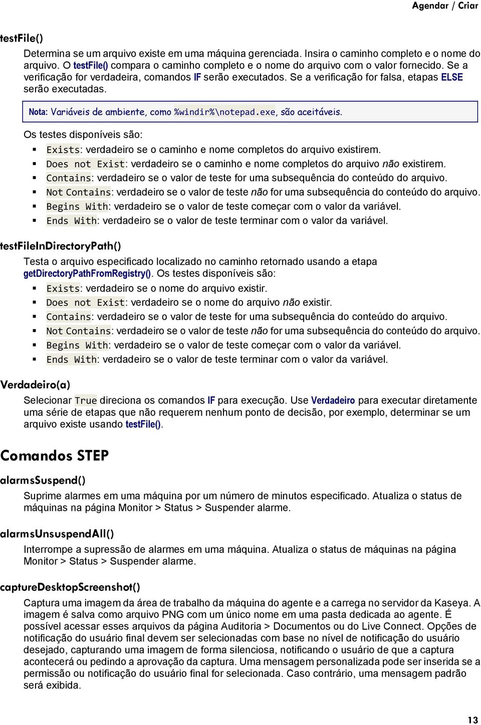 Os testes disponíveis são: Exists: verdadeiro se o caminho e nome completos do arquivo existirem. Does not Exist: verdadeiro se o caminho e nome completos do arquivo não existirem.