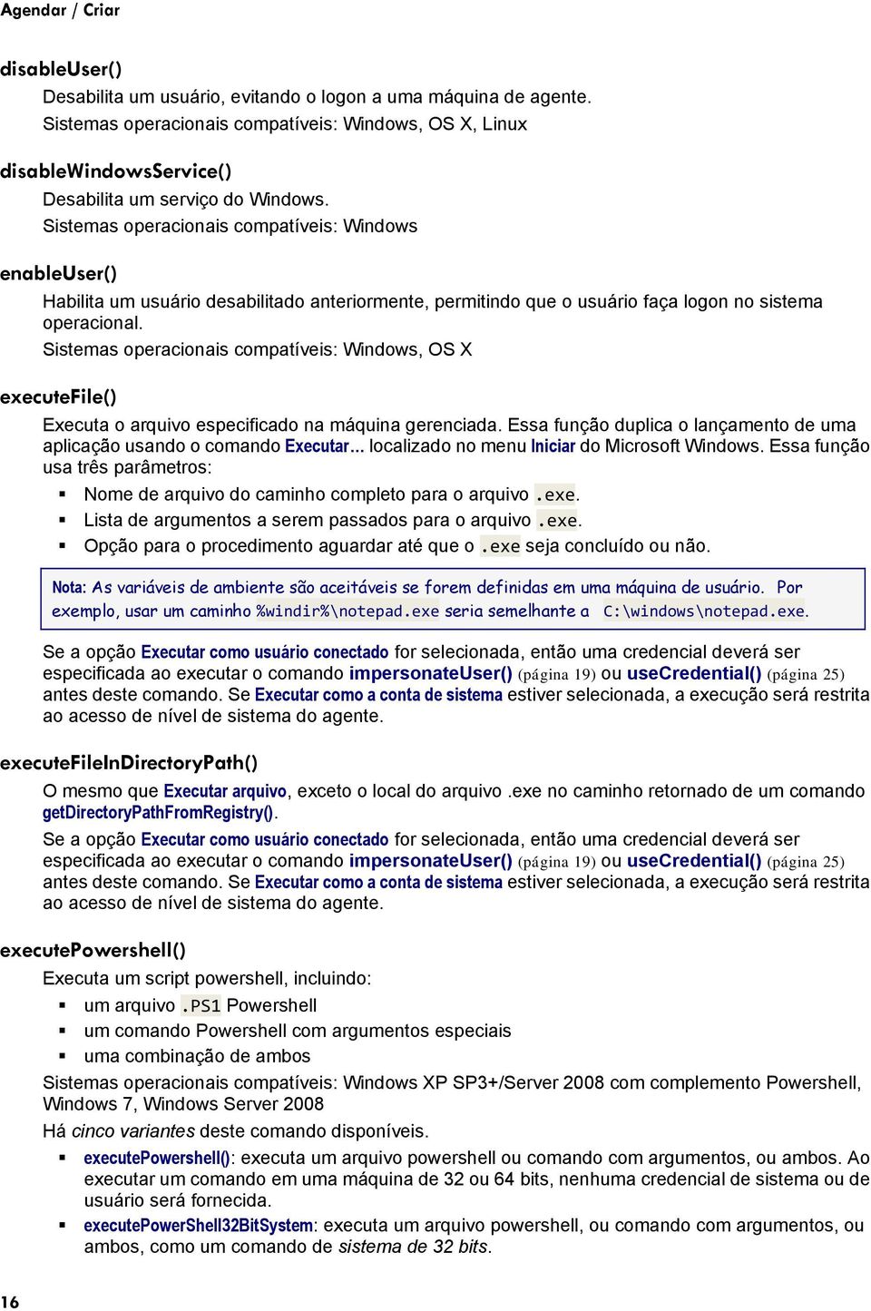 Sistemas operacionais compatíveis: Windows, OS X executefile() Executa o arquivo especificado na máquina gerenciada.