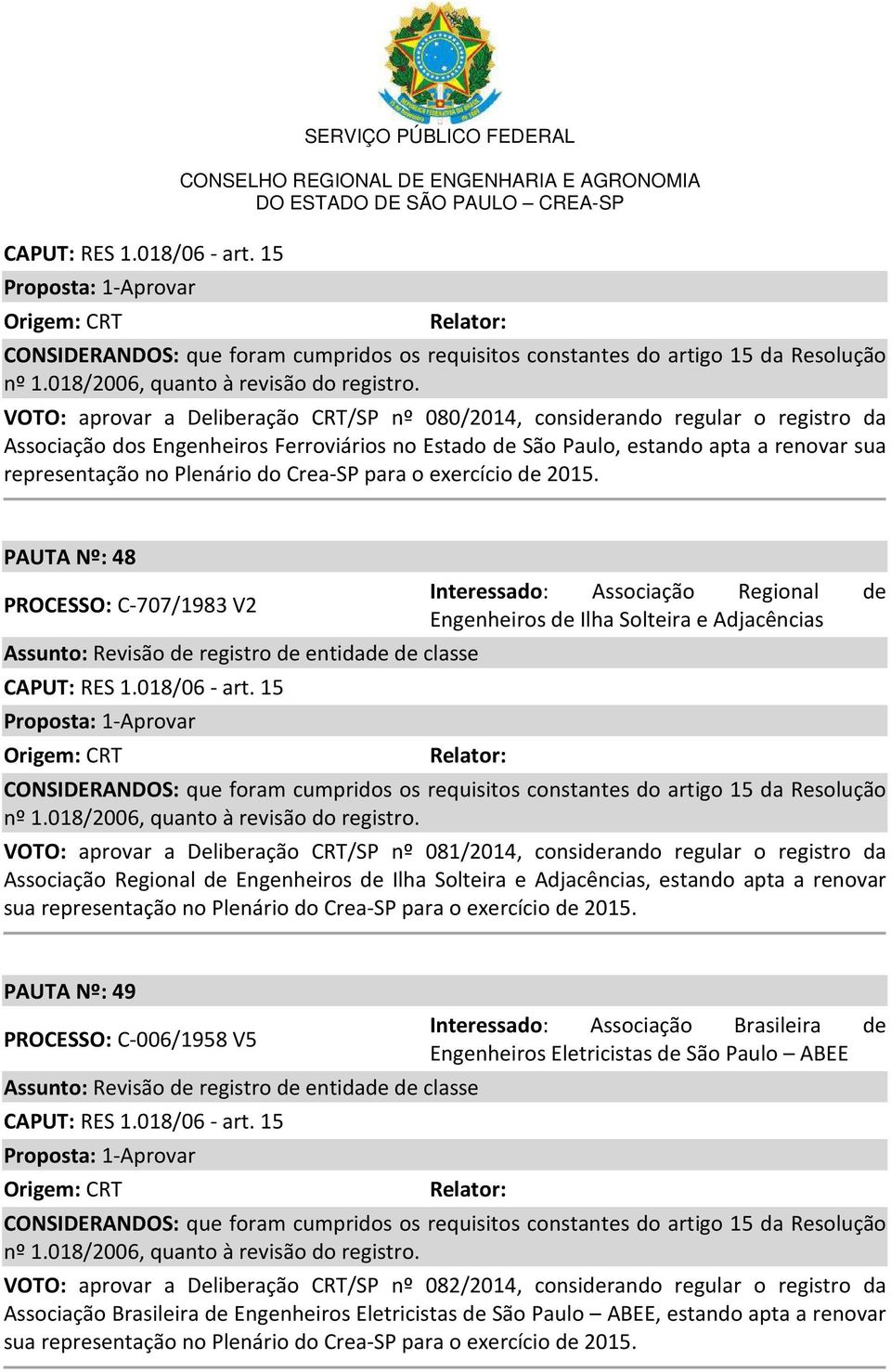 PAUTA Nº: 48 PROCESSO: C-707/1983 V2 Interessado: Associação Regional de Engenheiros de Ilha Solteira e Adjacências VOTO: aprovar a Deliberação CRT/SP nº 081/2014, considerando regular o registro da