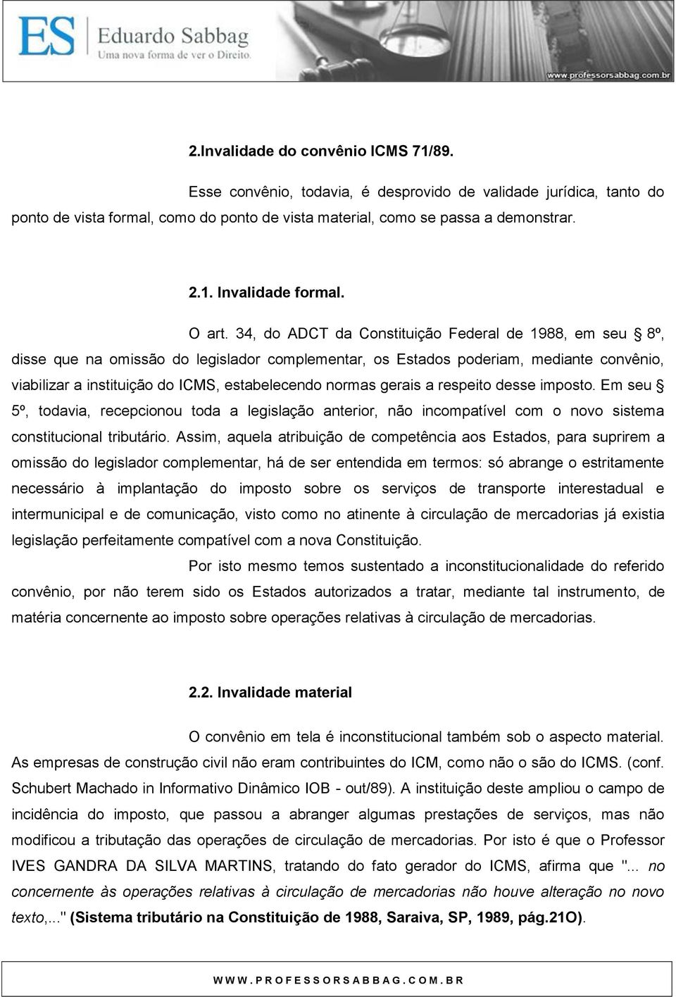 34, do ADCT da Constituição Federal de 1988, em seu 8º, disse que na omissão do legislador complementar, os Estados poderiam, mediante convênio, viabilizar a instituição do ICMS, estabelecendo normas