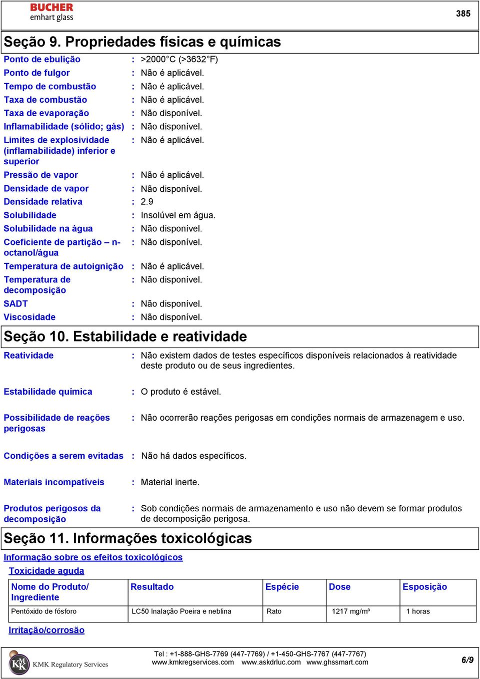 Coeficiente de partição n octanol/água Temperatura de autoignição Viscosidade >2000 C (>3632 F) Não é aplicável.