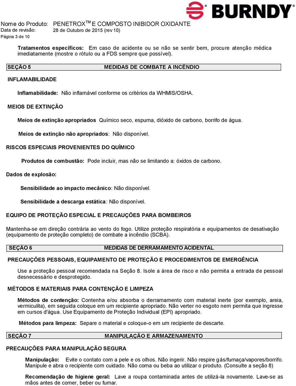 MEIOS DE EXTINÇÃO Meios de extinção apropriados Químico seco, espuma, dióxido de carbono, borrifo de água. Meios de extinção não apropriados: Não disponível.