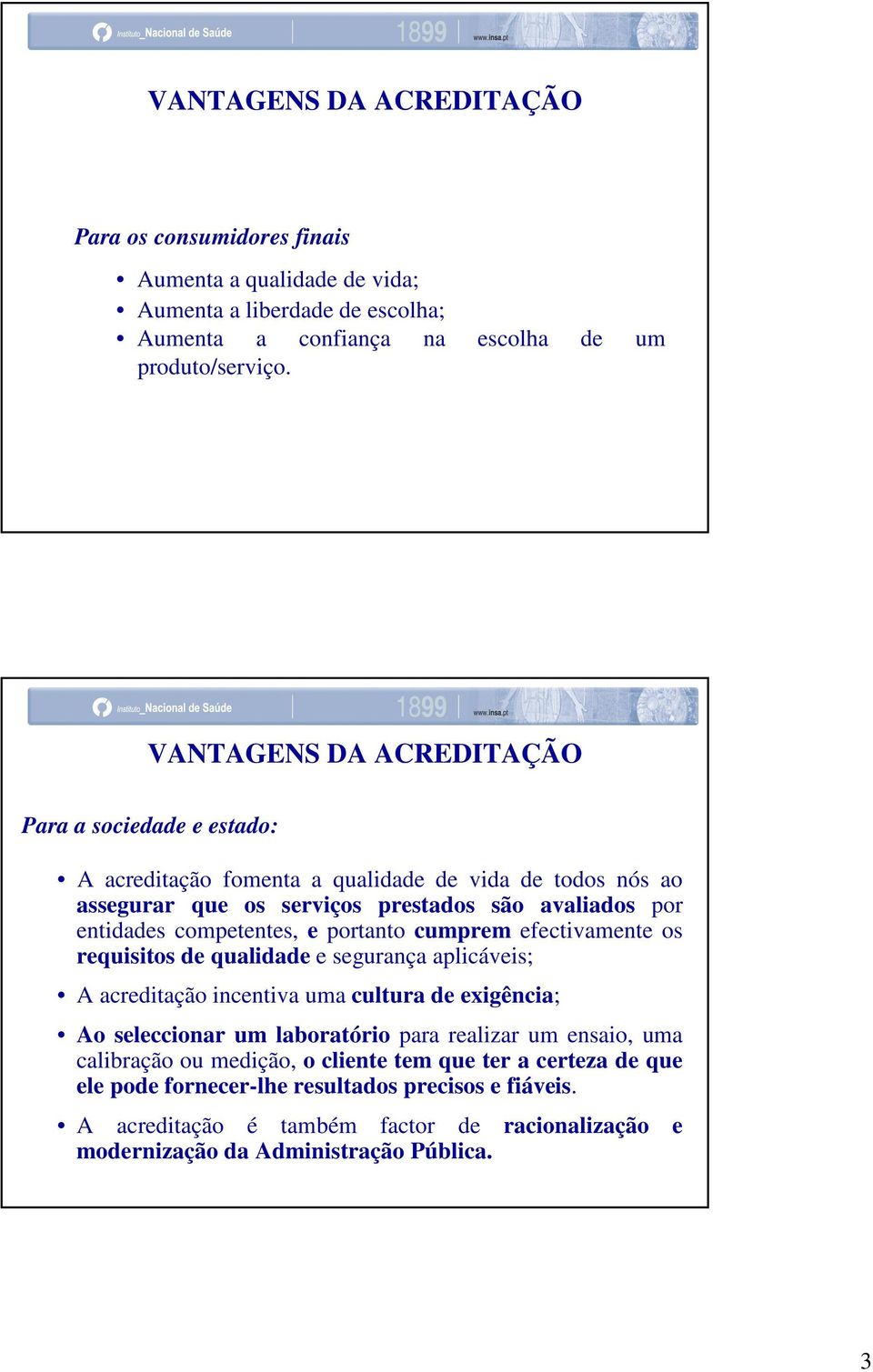 portanto cumprem efectivamente os requisitos de qualidade e segurança aplicáveis; A acreditação incentiva uma cultura de exigência; Ao seleccionar um laboratório para realizar um ensaio,