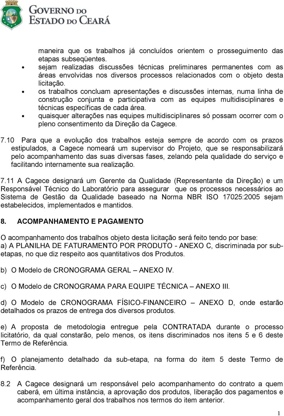 os trabalhos concluam apresentações e discussões internas, numa linha de construção conjunta e participativa com as equipes multidisciplinares e técnicas específicas de cada área.