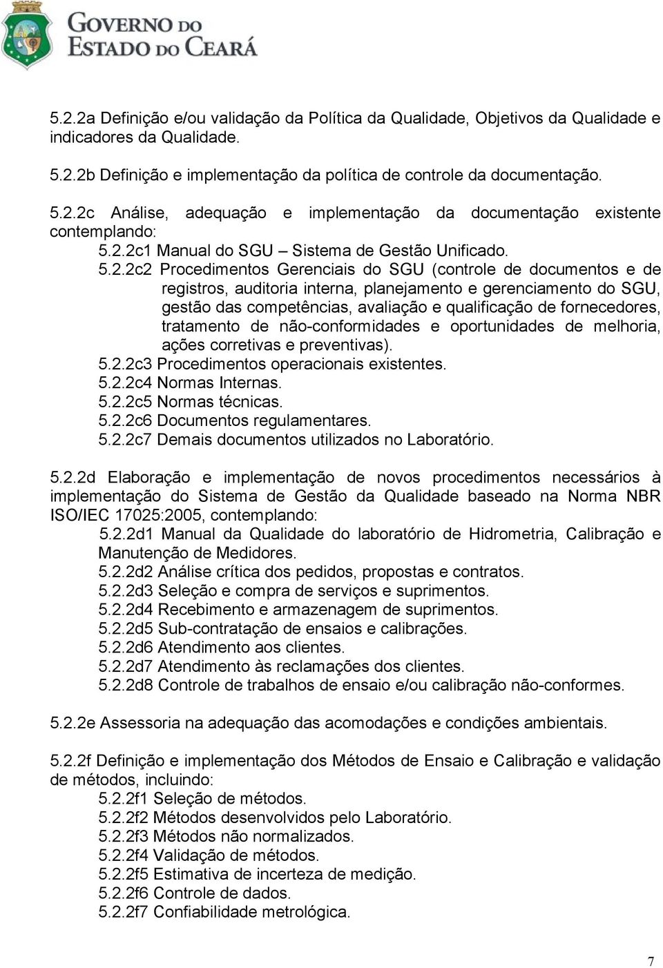 competências, avaliação e qualificação de fornecedores, tratamento de não-conformidades e oportunidades de melhoria, ações corretivas e preventivas). 5.2.2c3 Procedimentos operacionais existentes. 5.2.2c4 Normas Internas.