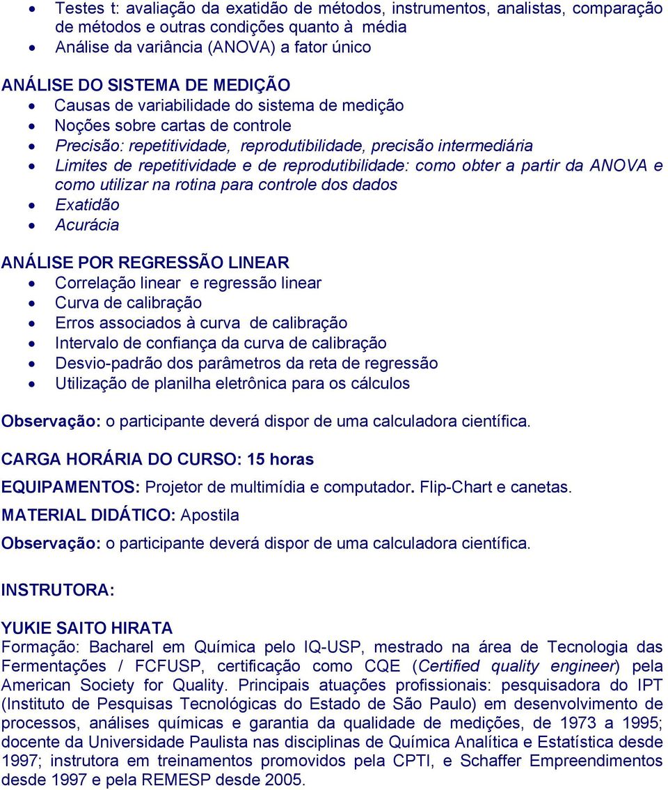 como obter a partir da ANOVA e como utilizar na rotina para controle dos dados Exatidão Acurácia ANÁLISE POR REGRESSÃO LINEAR Correlação linear e regressão linear Curva de calibração Erros associados