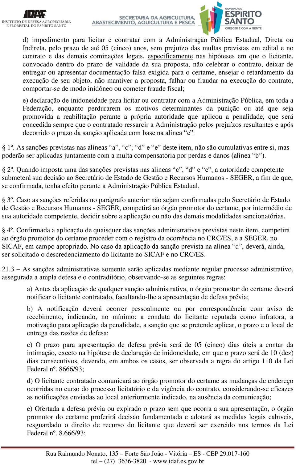 documentação falsa exigida para o certame, ensejar o retardamento da execução de seu objeto, não mantiver a proposta, falhar ou fraudar na execução do contrato, comportar-se de modo inidôneo ou