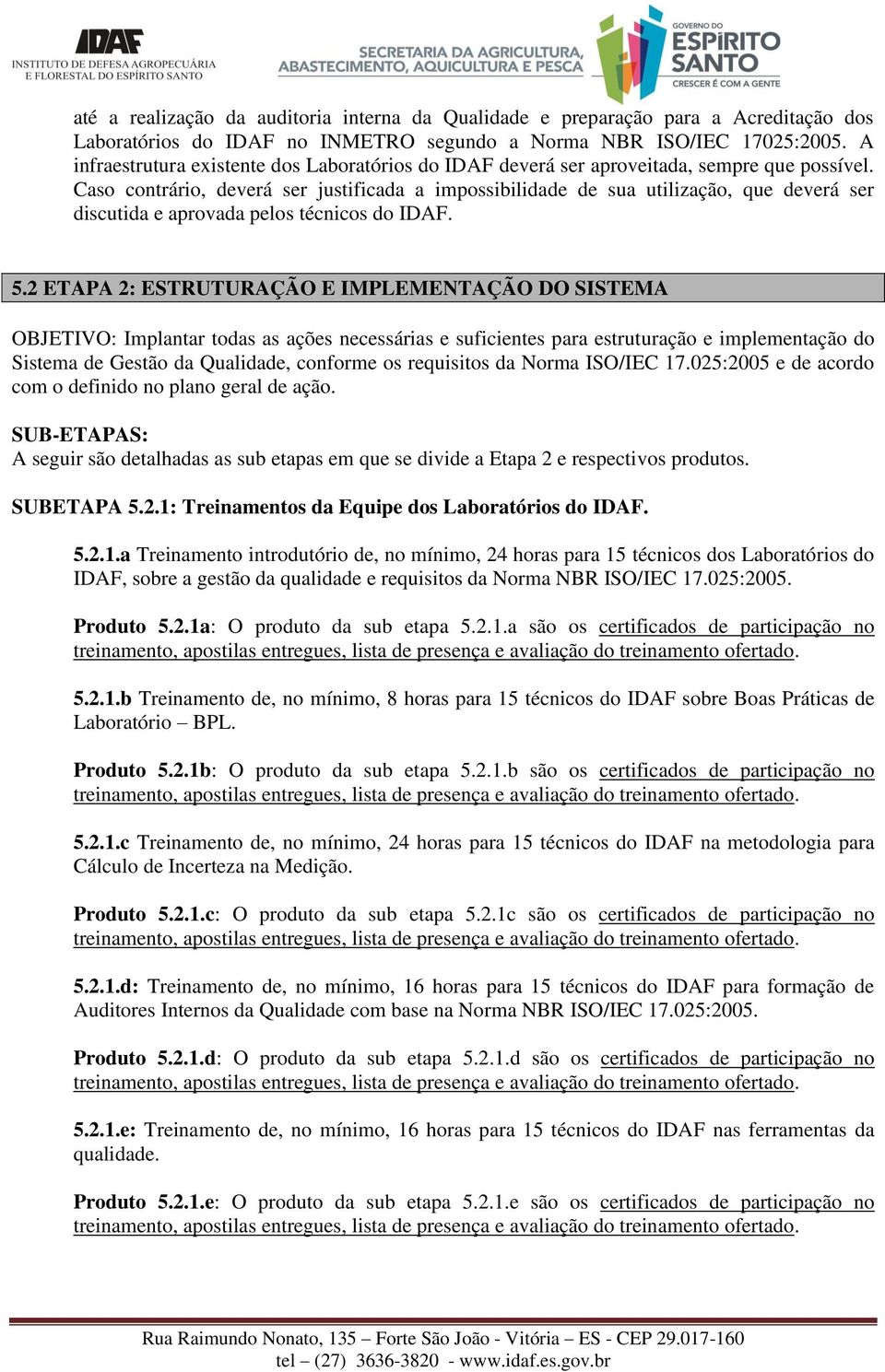 Caso contrário, deverá ser justificada a impossibilidade de sua utilização, que deverá ser discutida e aprovada pelos técnicos do IDAF. 5.