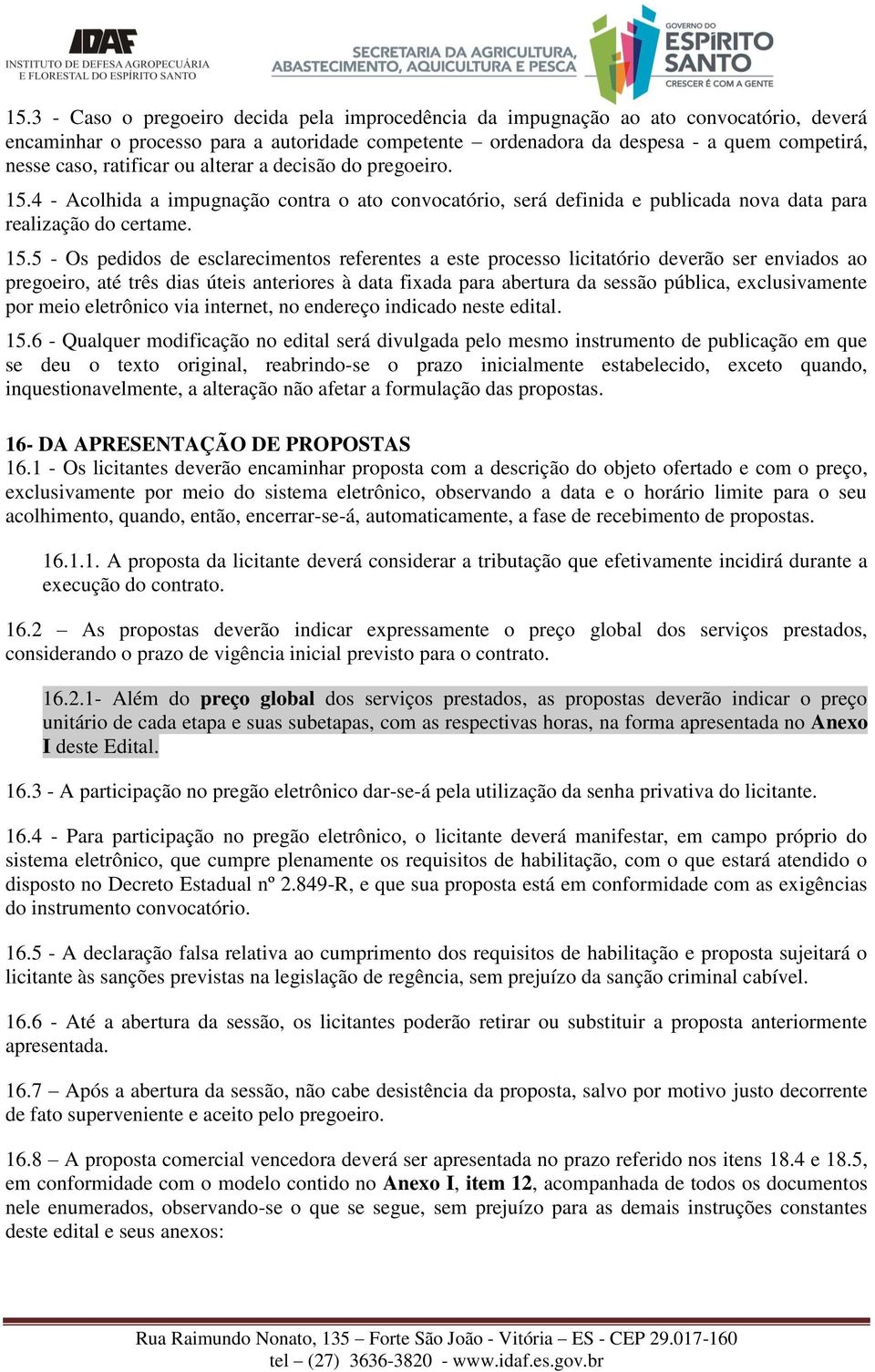 4 - Acolhida a impugnação contra o ato convocatório, será definida e publicada nova data para realização do certame. 15.