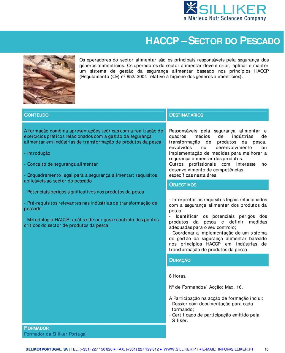 alimentícios). A formação combina apresentações teóricas com a realização de exercícios práticos relacionados com a gestão da segurança alimentar em indústrias de transformação de produtos da pesca.