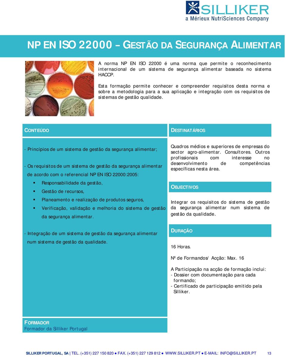 - Princípios de um sistema de gestão da segurança alimentar; - Os requisitos de um sistema de gestão da segurança alimentar de acordo com o referencial NP EN ISO 22000:2005: Responsabilidade da