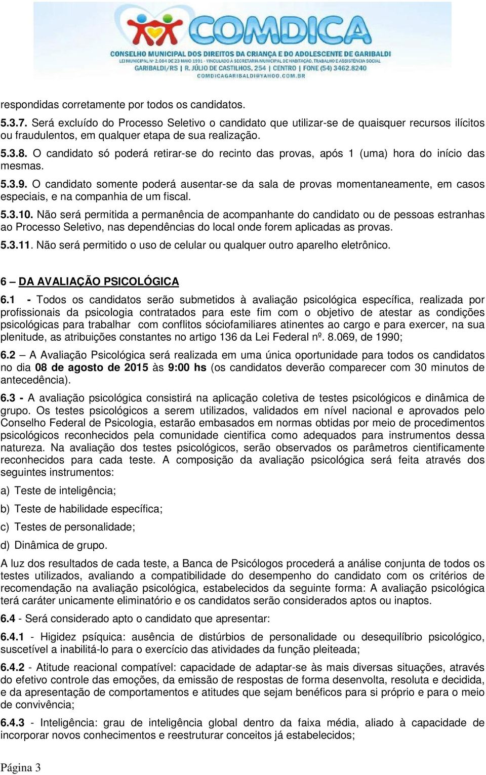 O candidato só poderá retirar-se do recinto das provas, após 1 (uma) hora do início das mesmas. 5.3.9.