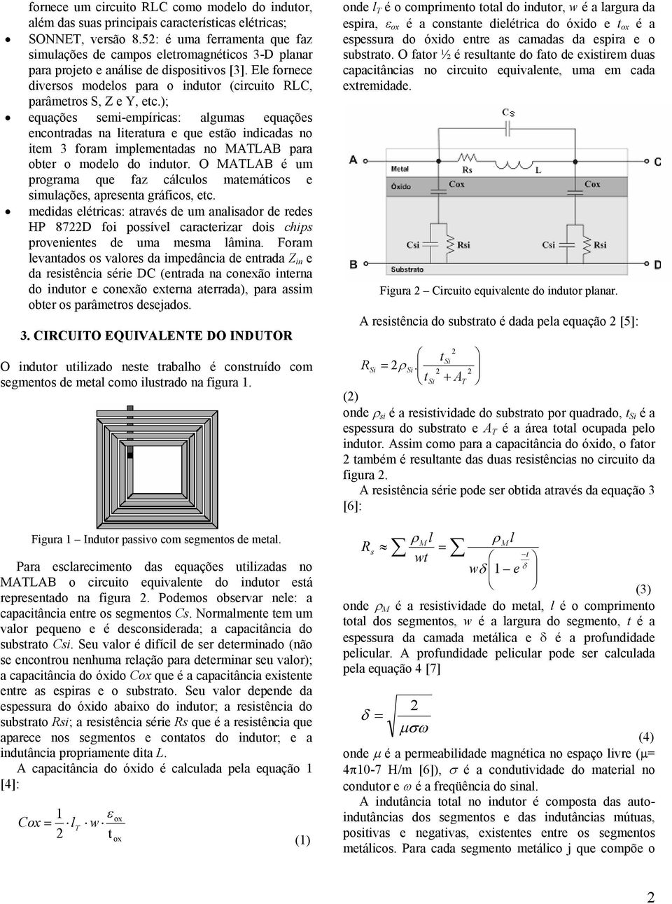 ); equações semi-emíricas: algumas equações encontradas na literatura e que estão indicadas no item 3 foram imlementadas no MATLAB ara obter o modelo do indutor.