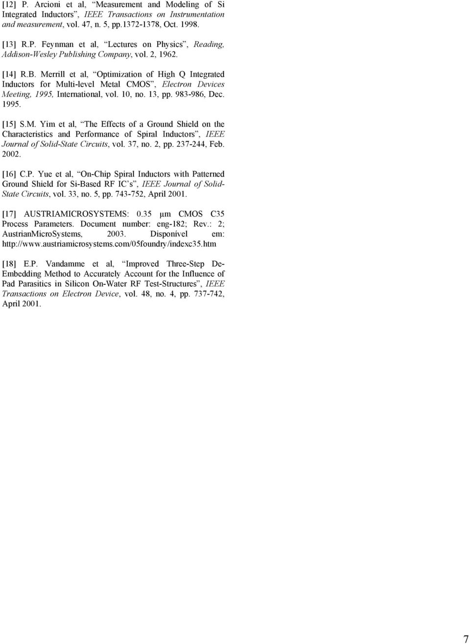 37, no.,. 37-44, Feb. 00. [16] C.P. Yue et al, On-Chi Siral Inductors with Patterned Ground Shield for Si-Based RF IC s, IEEE Journal of Solid- State Circuits, vol. 33, no. 5,. 743-75, Aril 001.