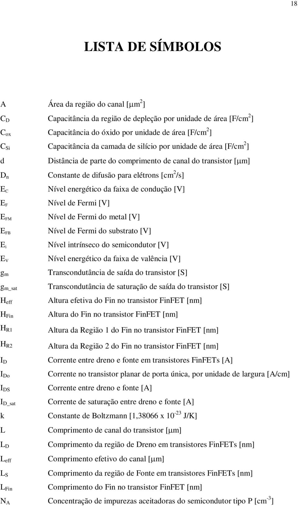 elétrons [cm 2 /s] Nível energético da faixa de condução [V] Nível de Fermi [V] Nível de Fermi do metal [V] Nível de Fermi do substrato [V] Nível intrínseco do semicondutor [V] Nível energético da