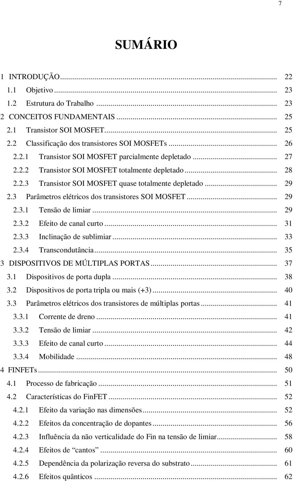 .. 29 2.3.2 Efeito de canal curto... 31 2.3.3 Inclinação de sublimiar... 33 2.3.4 Transcondutância... 35 3 DISPOSITIVOS DE MÚLTIPLAS PORTAS... 37 3.1 Dispositivos de porta dupla... 38 3.