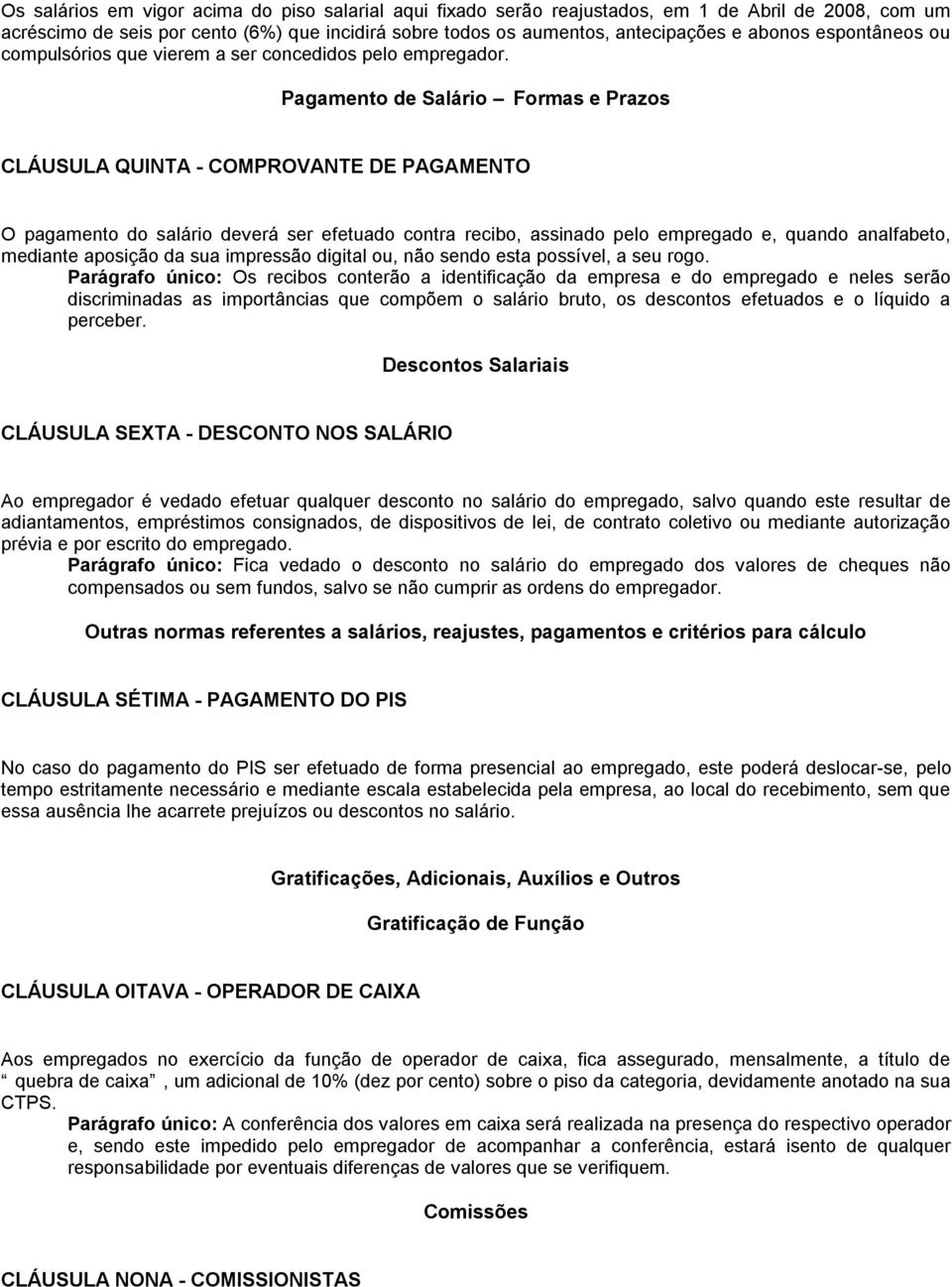 Pagamento de Salário Formas e Prazos CLÁUSULA QUINTA - COMPROVANTE DE PAGAMENTO O pagamento do salário deverá ser efetuado contra recibo, assinado pelo empregado e, quando analfabeto, mediante