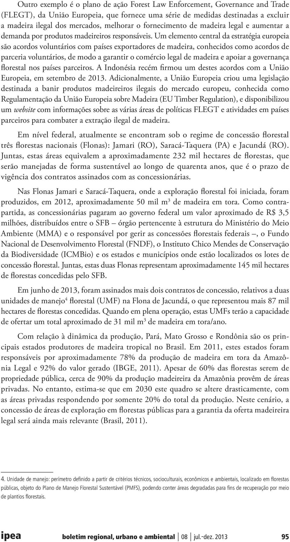 Um elemento central da estratégia europeia são acordos voluntários com países exportadores de madeira, conhecidos como acordos de parceria voluntários, de modo a garantir o comércio legal de madeira