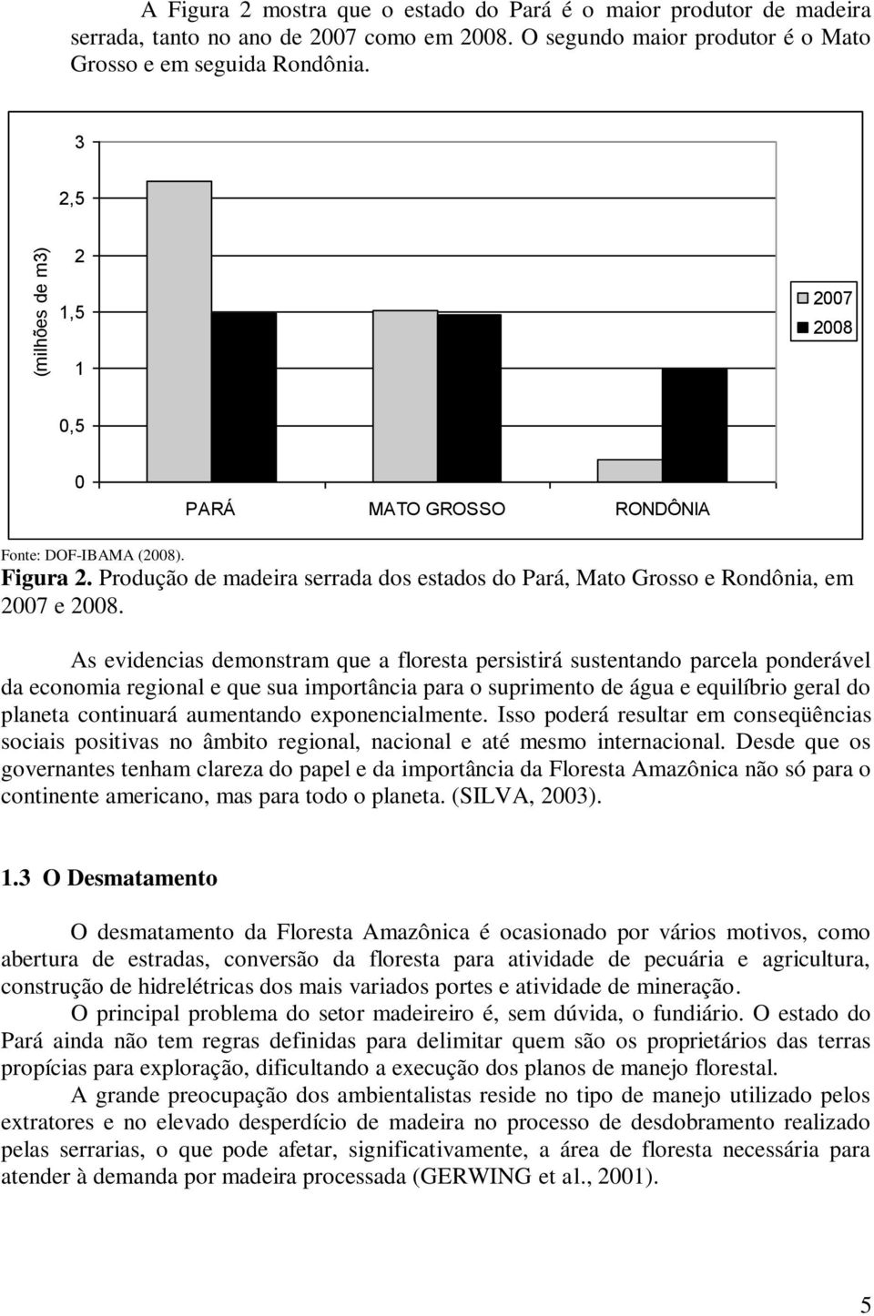 As evidencias demonstram que a floresta persistirá sustentando parcela ponderável da economia regional e que sua importância para o suprimento de água e equilíbrio geral do planeta continuará