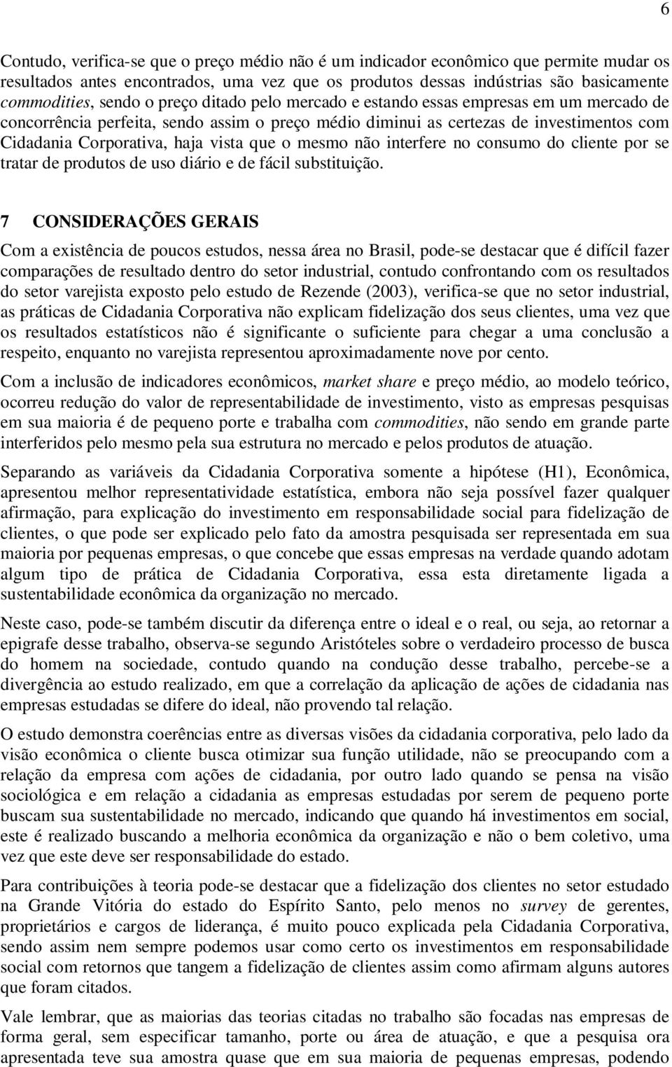 mesmo não interfere no consumo do cliente por se tratar de produtos de uso diário e de fácil substituição.