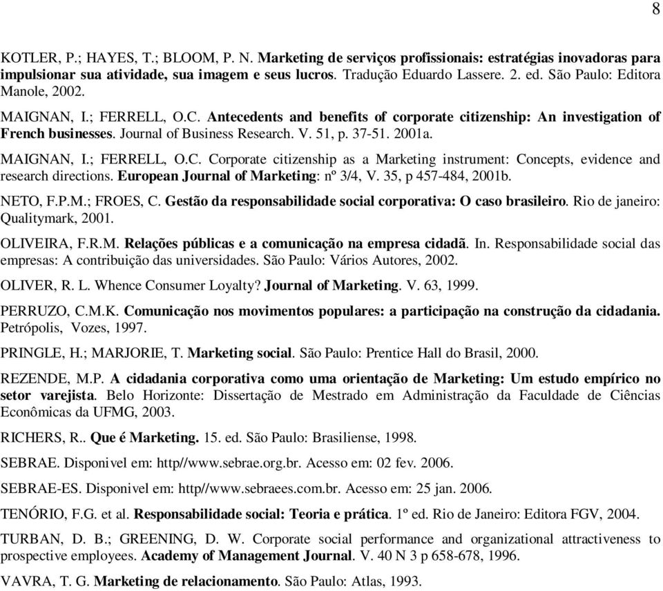 2001a. MAIGNAN, I.; FERRELL, O.C. Corporate citizenship as a Marketing instrument: Concepts, evidence and research directions. European Journal of Marketing: nº 3/4, V. 35, p 457-484, 2001b. NETO, F.