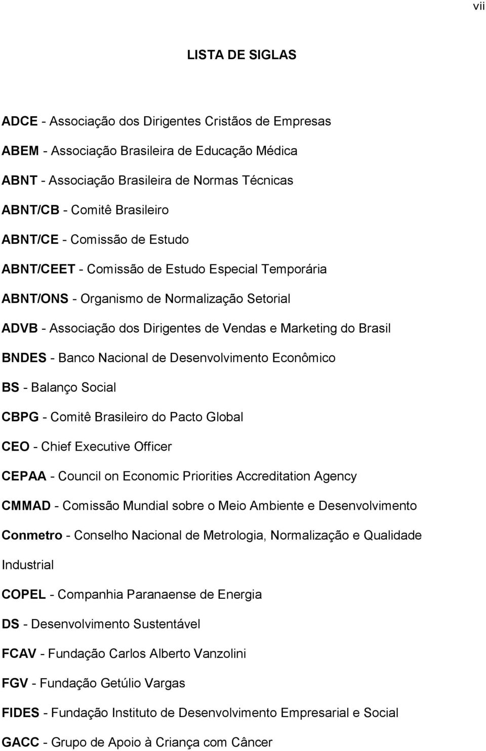 Banco Nacional de Desenvolvimento Econômico BS - Balanço Social CBPG - Comitê Brasileiro do Pacto Global CEO - Chief Executive Officer CEPAA - Council on Economic Priorities Accreditation Agency