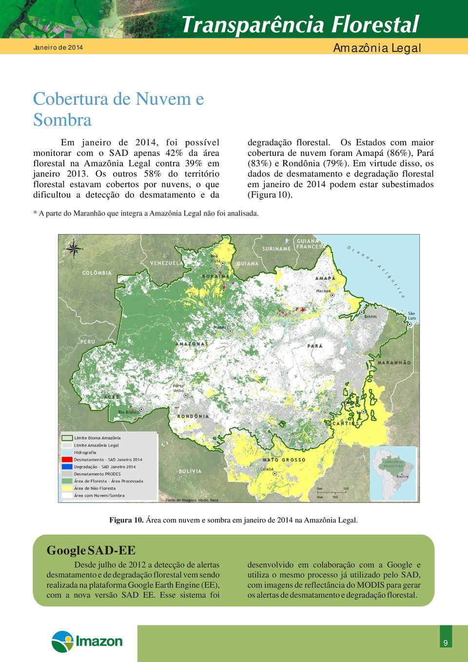 Os outros 58% do território dados de desmatamento e degradação florestal florestal estavam cobertos por nuvens, o que em janeiro de 2014 podem estar subestimados dificultou a detecção do desmatamento