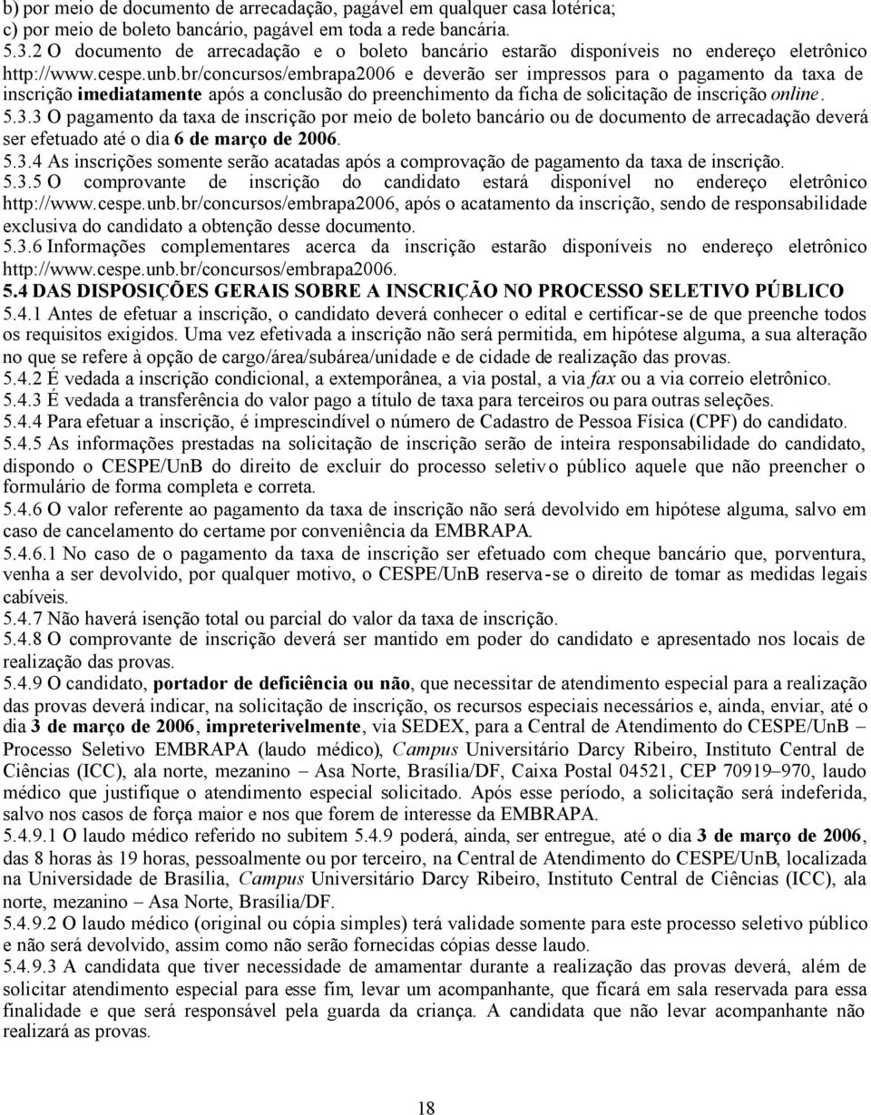 br/concursos/embrapa2006 e deverão ser impressos para o pagamento da taxa de inscrição imediatamente após a conclusão do preenchimento da ficha de solicitação de inscrição online. 5.3.