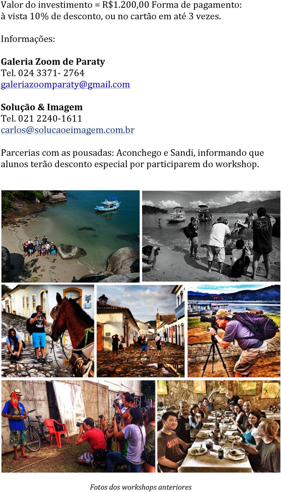 Informações: Galeria Zoom de Paraty Tel. 024 3371-2764 galeriazoomparaty@gmail.