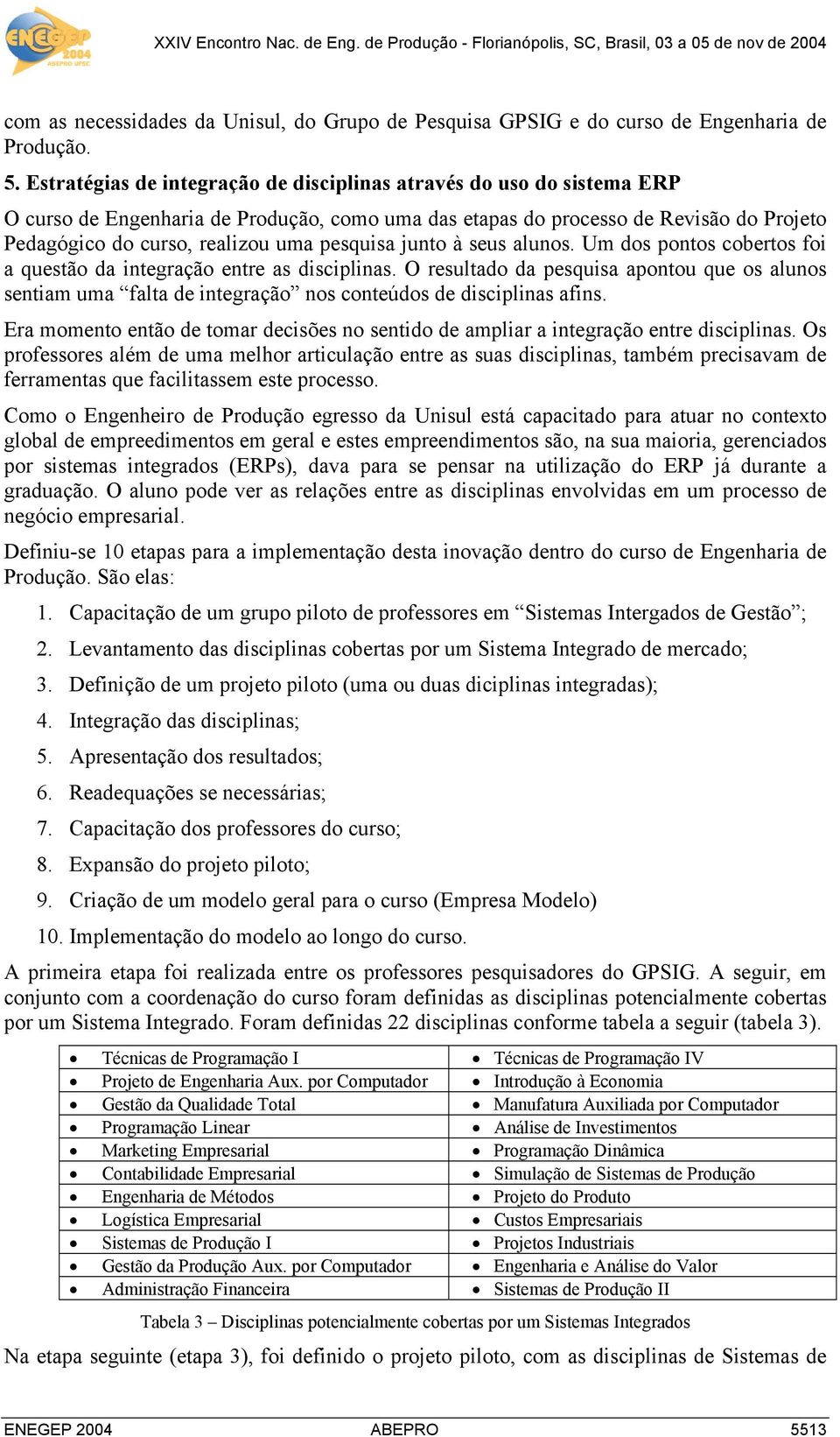 pesquisa junto à seus alunos. Um dos pontos cobertos foi a questão da integração entre as disciplinas.