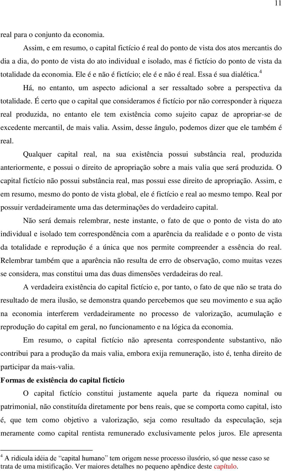 economia. Ele é e não é fictício; ele é e não é real. Essa é sua dialética. 4 Há, no entanto, um aspecto adicional a ser ressaltado sobre a perspectiva da totalidade.