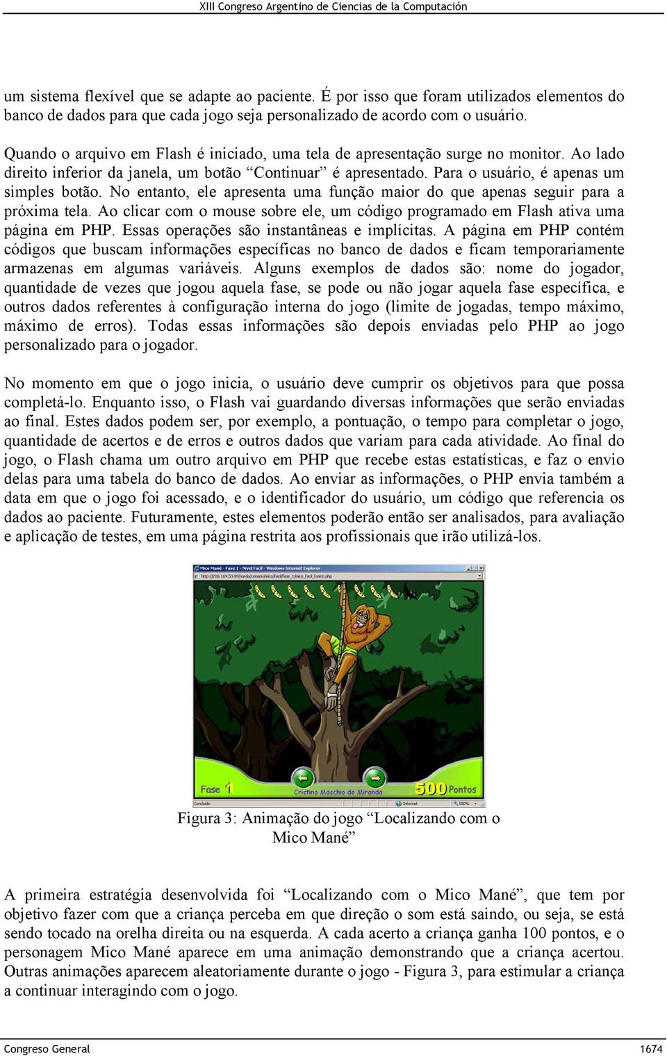 No entanto, ele apresenta uma função maior do que apenas seguir para a próxima tela. Ao clicar com o mouse sobre ele, um código programado em Flash ativa uma página em PHP.