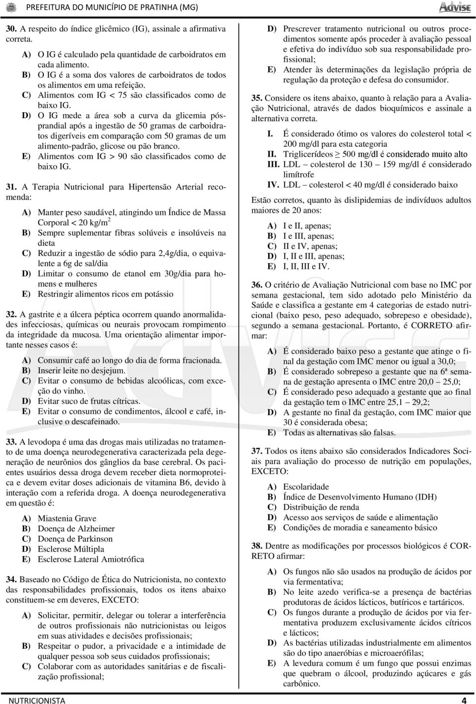 D) O IG mede a área sob a curva da glicemia pósprandial após a ingestão de 50 gramas de carboidratos digeríveis em comparação com 50 gramas de um alimento-padrão, glicose ou pão branco.