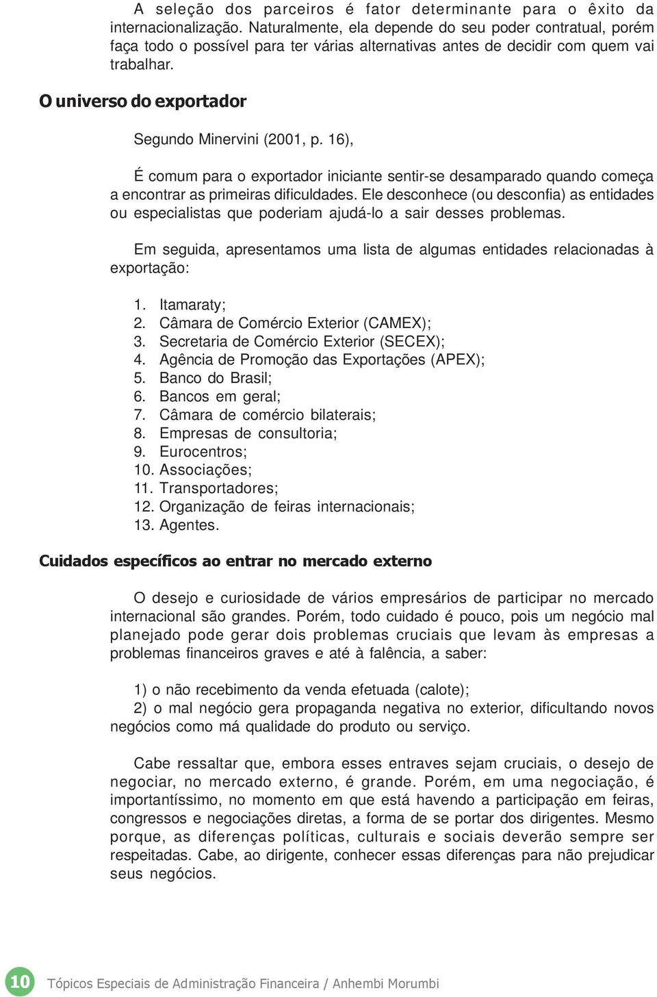 16), É comum para o exportador iniciante sentir-se desamparado quando começa a encontrar as primeiras dificuldades.