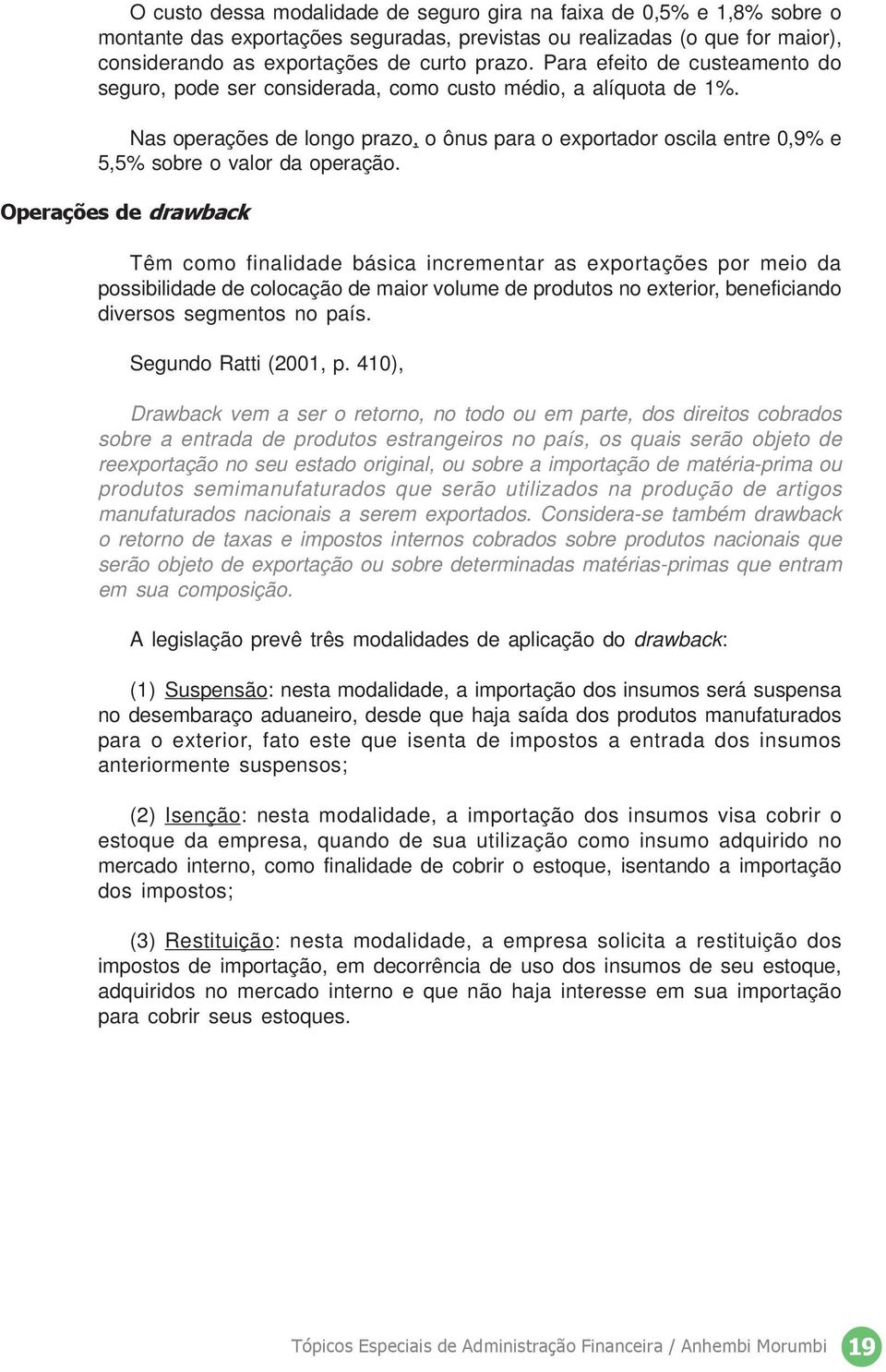 Nas operações de longo prazo, o ônus para o exportador oscila entre 0,9% e 5,5% sobre o valor da operação.