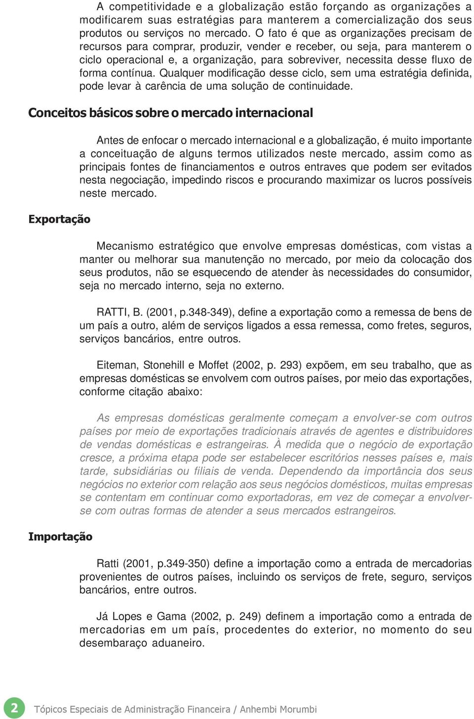 forma contínua. Qualquer modificação desse ciclo, sem uma estratégia definida, pode levar à carência de uma solução de continuidade.